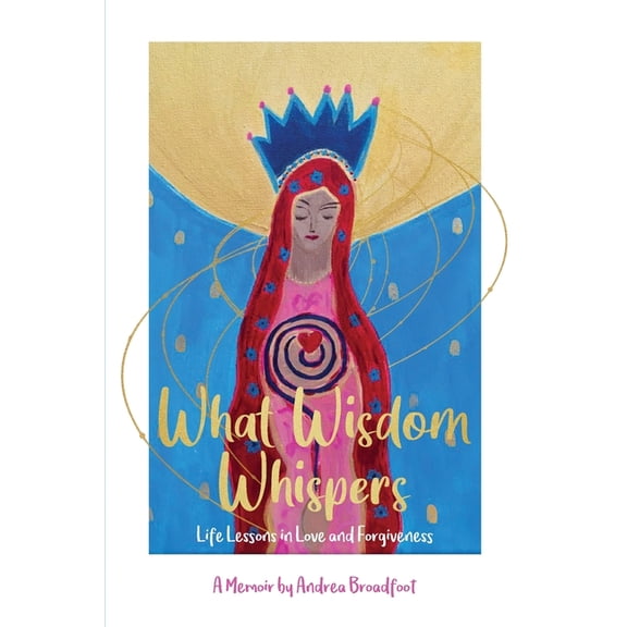 What Wisdom Whispers: Life Lessons in Love and Forgiveness - A Memoir, (Paperback)