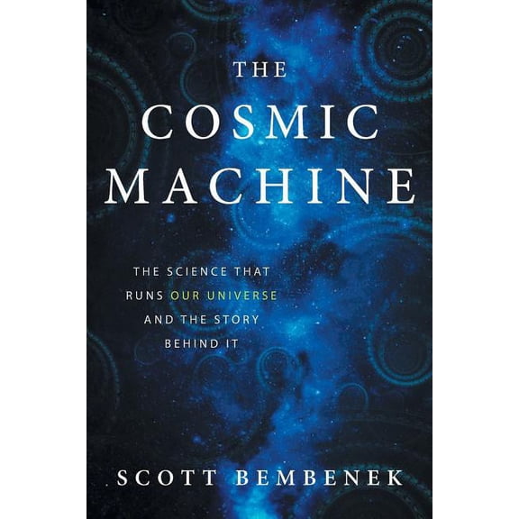 The Cosmic Machine: The Science That Runs Our Universe and the Story Behind It, (Paperback)