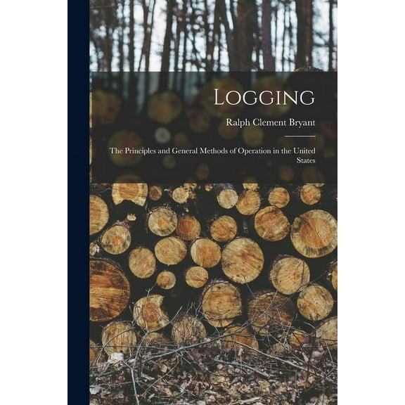 Logging: The Principles and General Methods of Operation in the United States (Paperback)