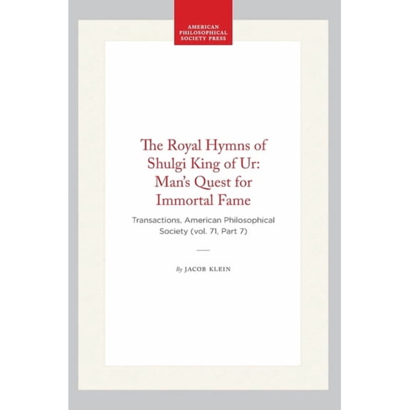 Transactions of the American Philosophic The Royal Hymns of Shulgi King of Ur: Man's Quest for Immortal Fame: Transactions, American Philosophical Society (, Book 550, (Hardcover)