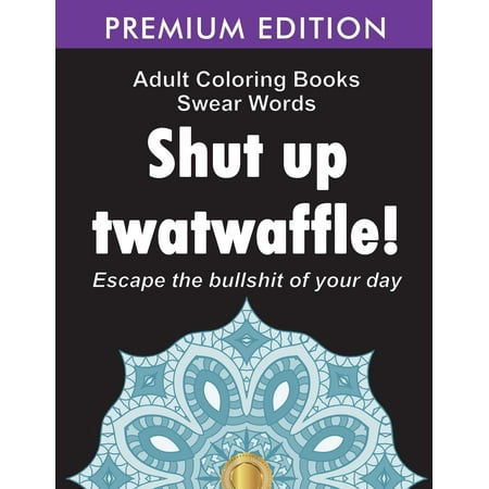 Adult Coloring Books Swear Words: Shut Up Twatwaffle: Escape the Bullshit of Your Day: Stress Relieving Swear Words Black Background Designs (Volume 1) (Best Stress Relieving Music)