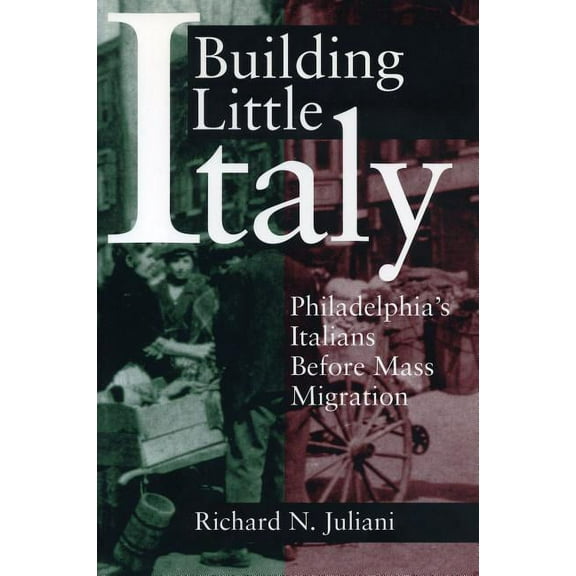 Building Little Italy: Philadelphia's Italians Before Mass Migration, (Paperback)