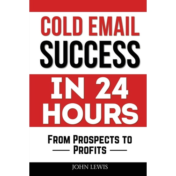 Cold Email Success in 24 Hours: From Prospects to Profits, (Paperback)