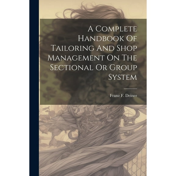 A Complete Handbook Of Tailoring And Shop Management On The Sectional Or Group System (Paperback)