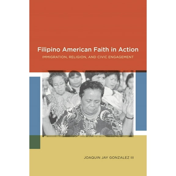 Filipino American Faith in Action: Immigration, Religion, and Civic Engagement, (Hardcover)