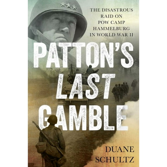 Patton's Last Gamble: The Disastrous Raid on POW Camp Hammelburg in World War II, (Paperback)