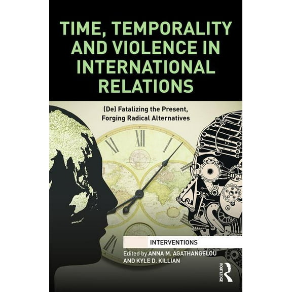 Interventions Time, Temporality and Violence in International Relations: (De)fatalizing the Present, Forging Radical Alternatives, (Hardcover)