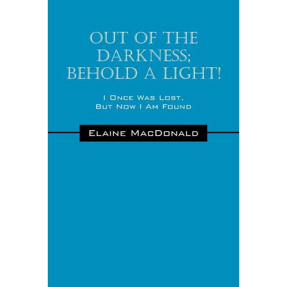 Out Of The Darkness; Behold A Light! I Once Was Lost, But Now I Am Found, (Paperback)