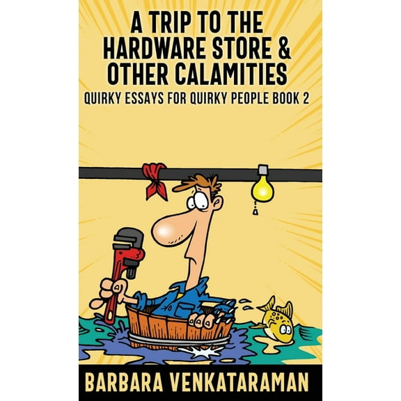 Quirky Essays for Quirky People A Trip to the Hardware Store & Other Calamities, Book 2, (Hardcover)