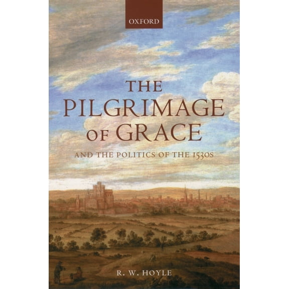 The Pilgrimage of Grace and the Politics of the 1530s, (Paperback)
