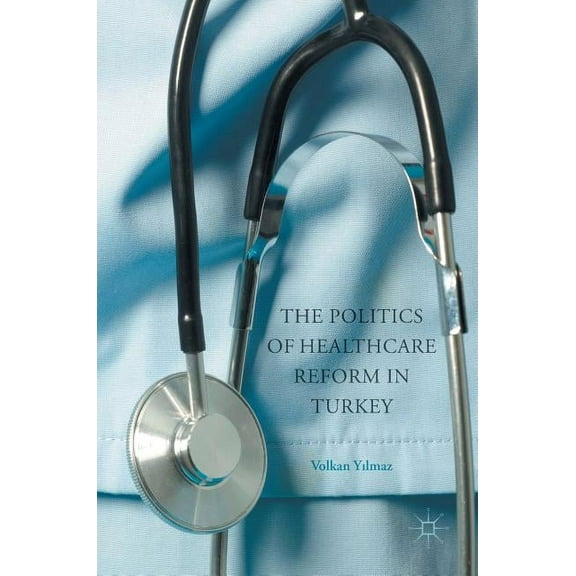The Politics of Healthcare Reform in Turkey, (Hardcover)