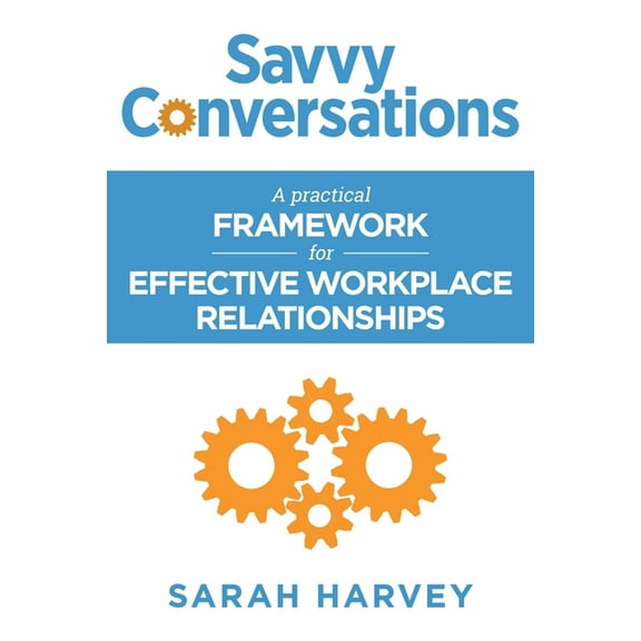 Savvy Conversations: A practical framework for effective workplace relationships, (Paperback)