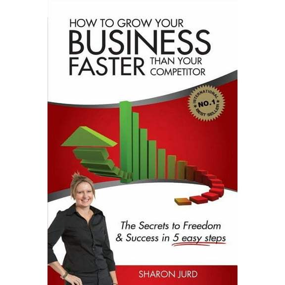 How to Grow Your Business Faster Than Your Competitor: The Secrets to Freedom & Success in 5 Easy Steps (Paperback)