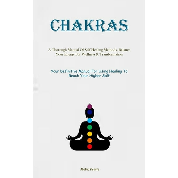 Chakras: A Thorough Manual Of Self Healing Methods, Balance Your Energy For Wellness & Transformation (Your Definitive M, (Paperback)