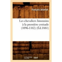 Histoire: Les Chevaliers Limousins À La Première Croisade (1096-1102) (Éd.1881) (Paperback)