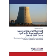 Neutronics and Thermal Hydraulic Properties of Small PWR Core (Paperback)
