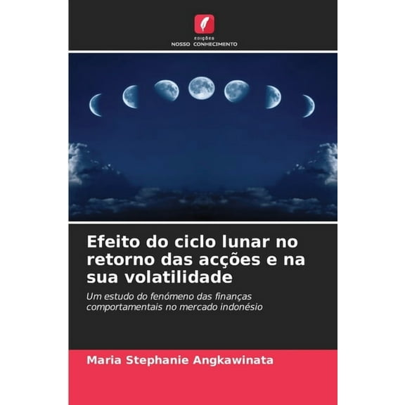 Efeito do ciclo lunar no retorno das acções e na sua volatilidade, (Paperback)