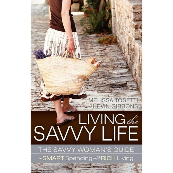 Living the Savvy Life: The Savvy Woman's Guide to Smart Spending and Rich Living, (Paperback)