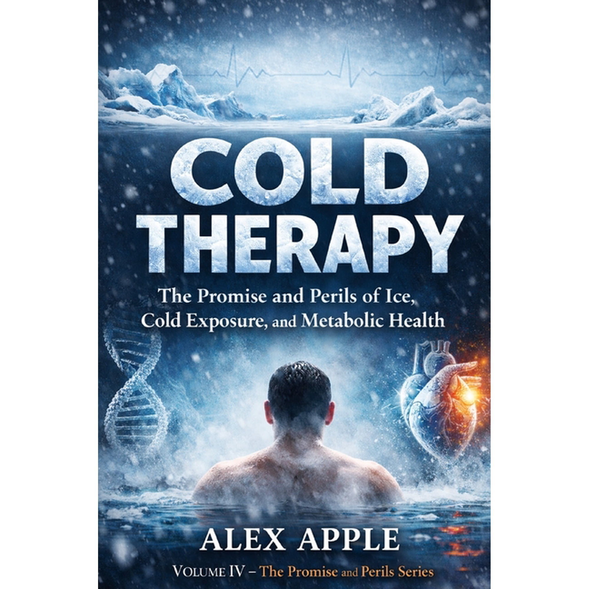 The Promise and Perils Cold Therapy: The Promise and Perils of Ice, Cold Exposure, and Metabolic Health: Benefits, Risks, and Practical Protoco, Book 4, (Paperback)