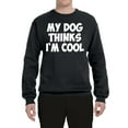 thumbnail image 2 of My Dog Thinks I'm Cool Funny Dog Lover Dog Lover Unisex Crewneck Graphic Sweatshirt, Black, Small, 2 of 3