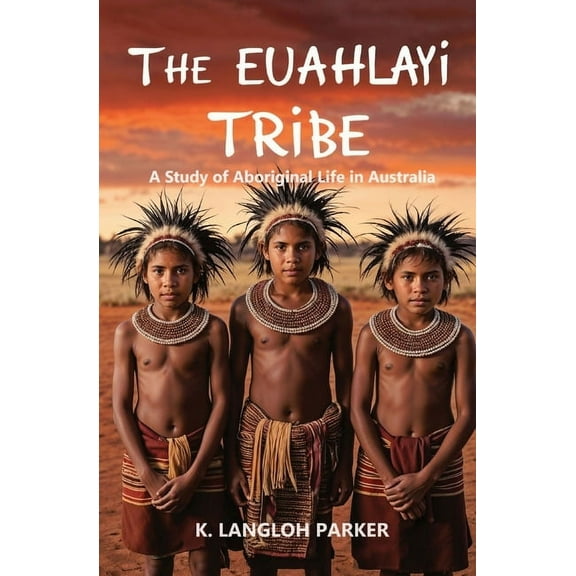 The Euahlayi Tribe, A Study of Aboriginal Life in Australia, (Paperback)