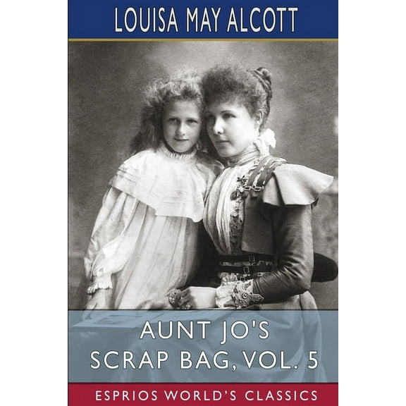 Aunt Jo's Scrap Bag, Vol. 5 (Esprios Classics) : Jimmy's Cruise in the Pinafore, Etc. (Paperback)