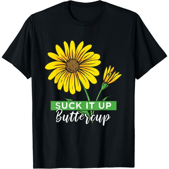 Suck It Up Buttercup Sunflower Motivational Quote Sayings T-Shirt