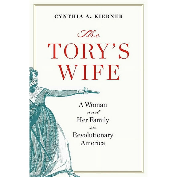 The Revolutionary Age The Tory's Wife: A Woman and Her Family in Revolutionary America, (Hardcover)
