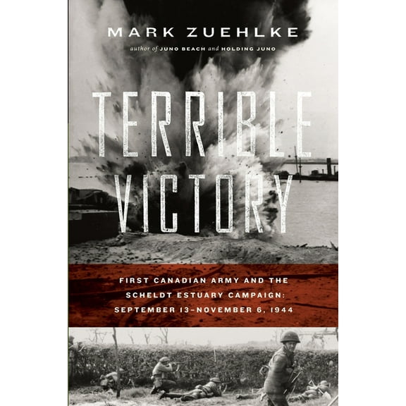 Terrible Victory: First Canadian Army and the Scheldt Estuary Campaign: September 13 - November 6, 1944, (Paperback)