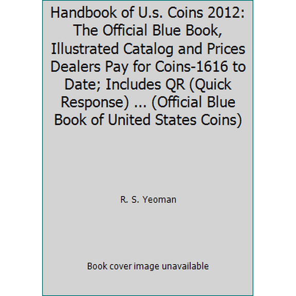 Pre-Owned Handbook of U.s. Coins 2012: The Official Blue Book, Illustrated Catalog and Prices Dealers Pay for Coins-1616 to Date; Includes QR (Quick Response) ... (Hardcover) 0794833446 9780794833442