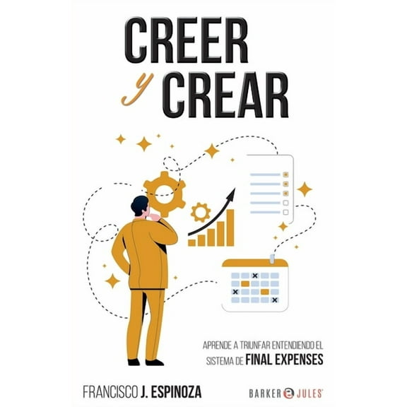 Creer Y Crear: Aprende a triunfar entendiendo el sistema de Final Expenses (Paperback)