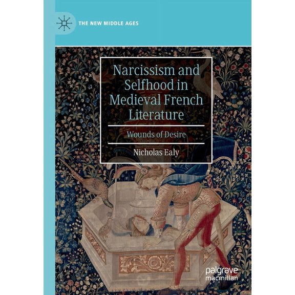 New Middle Ages Narcissism and Selfhood in Medieval French Literature: Wounds of Desire, (Paperback)