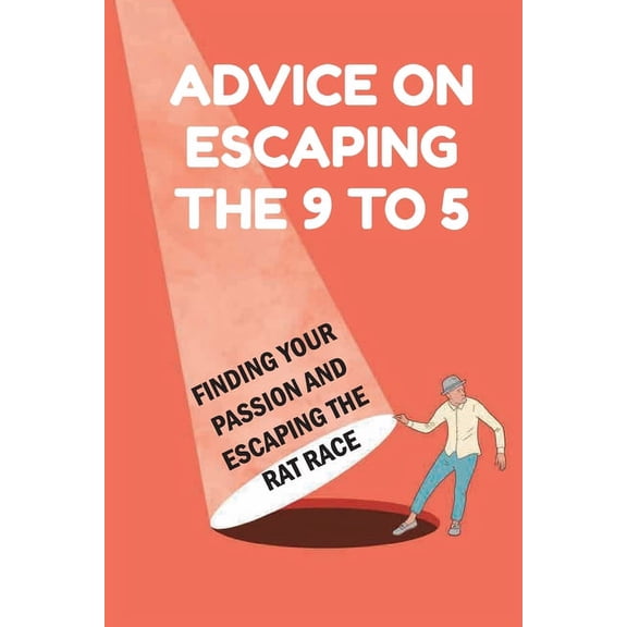 Advice On Escaping The 9 To 5 : Finding Your Passion And Escaping The Rat Race: Exit Of The Rat Race (Paperback)