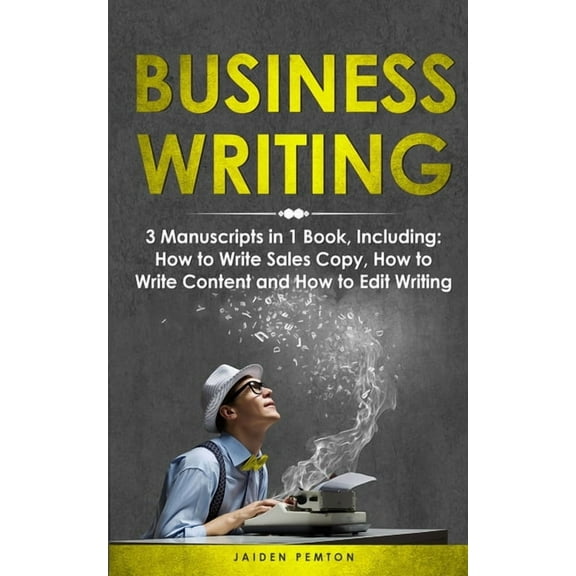 Creative Writing Business Writing: 3-in-1 Guide to Master Business Communication, Technical Writing, Report Writing & Write Content, Book 13, (Paperback)