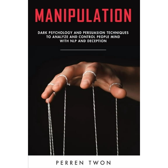 Manipulation: Dark psychology and persuasion techniques to analyze and control people mind with NLP and deception (Paperback)