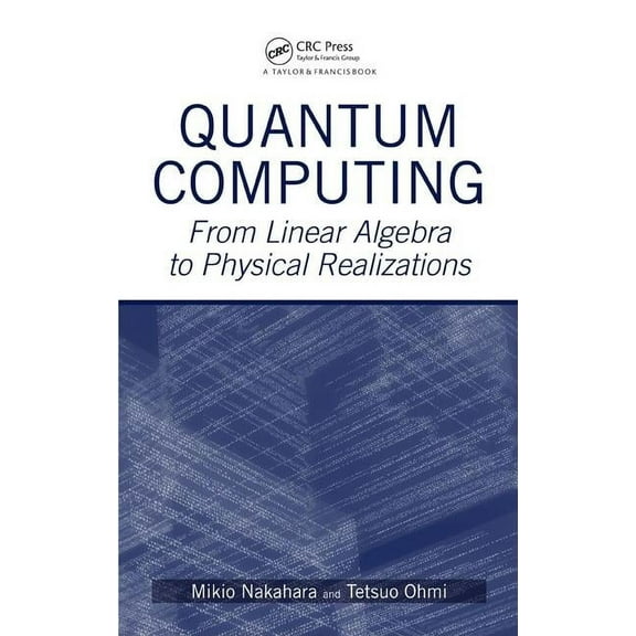Quantum Computing: From Linear Algebra to Physical Realizations, (Hardcover)