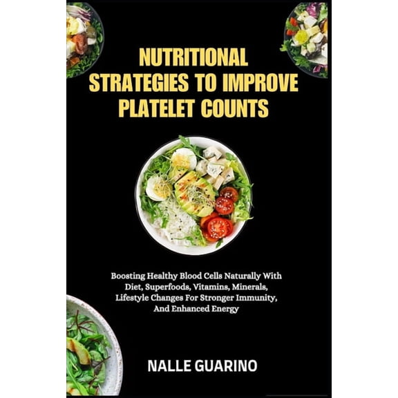 Nutritional Strategies to Improve Platelet Counts: Boosting Healthy Blood Cells Naturally With Diet, Superfoods, Vitamin, (Paperback)