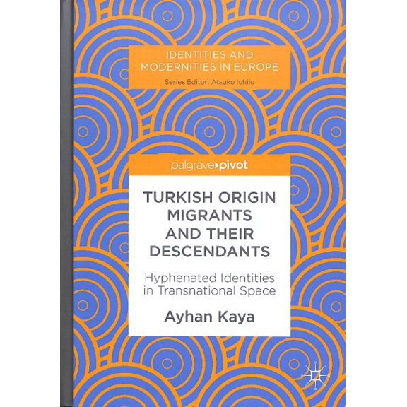 Pre-Owned Identities and Modernities in Europe Turkish Origin Migrants and Their Descendants: Hyphenated Identities in Transnational Space, (Hardcover)