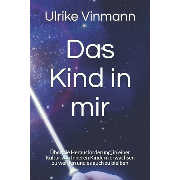 Das Kind in Mir : Über Die Herausforderung, in Einer Kultur Von Inneren Kindern Erwachsen Zu Werden Und Es Auch Zu Bleiben (Paperback)