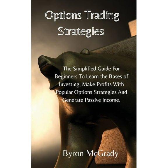 Options Trading Strategies: The Simplified Guide For Beginners To Learn the Bases of Investing, Make Profits With Popula, (Hardcover)