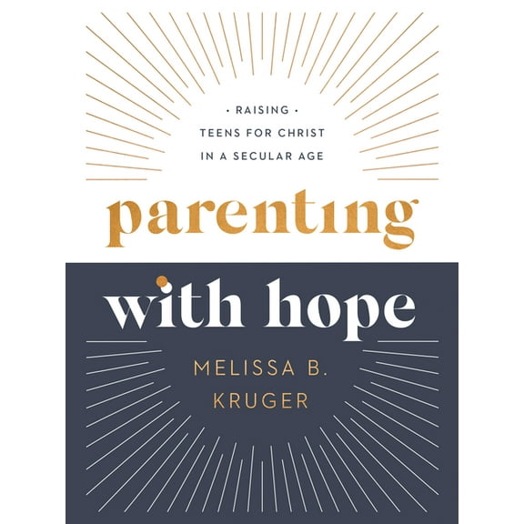Parenting with Hope: Raising Teens for Christ in a Secular Age, (Hardcover)