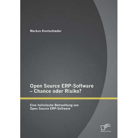 Open Source Erp-Software - Chance Oder Risiko? Eine Holistische Betrachtung Von Open Source