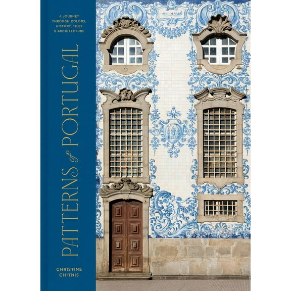 Patterns of Portugal: A Journey Through Colors, History, Tiles, and Architecture, (Hardcover)