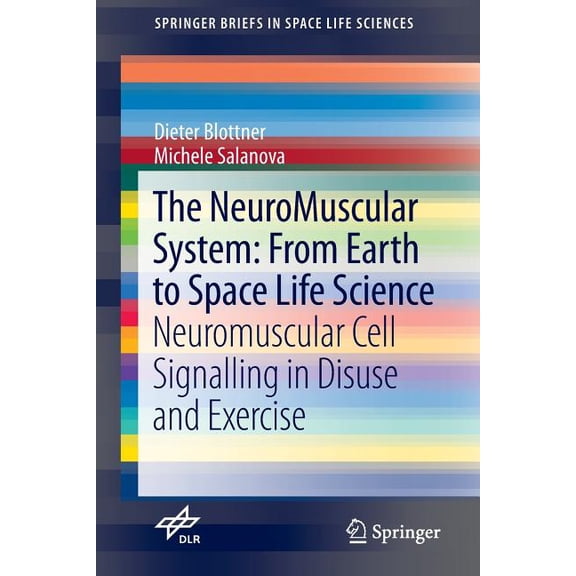 Springerbriefs in Space Life Sciences The Neuromuscular System: From Earth to Space Life Science: Neuromuscular Cell Signalling in Disuse and Exercise, (Paperback)