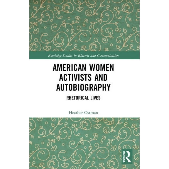 Routledge Studies in Rhetoric and Commun American Women Activists and Autobiography: Rhetorical Lives, (Paperback)