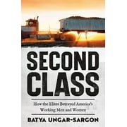 Second Class: How the Elites Betrayed America's Working Men and Women (Hardcover)