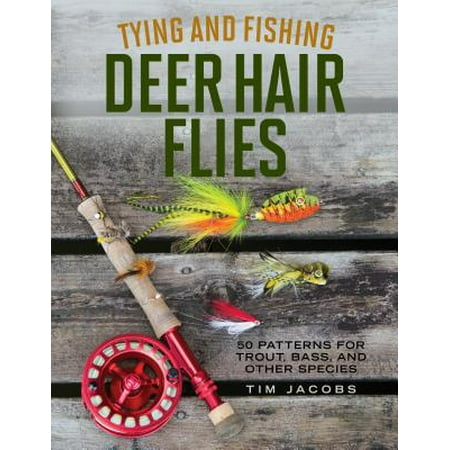 Fly Tying Deer Hair Tying and Fishing Deer Hair Flies : 50 Patterns for Trout, Bass, and Other Species ()
