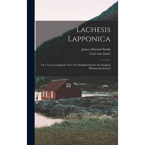 Lachesis Lapponica; or a Tour in Lapland, now First Published From the Original Manuscript Journal (Hardcover)