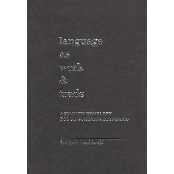 Language as Work and Trade: A Semiotic Homology for Linguistics and Economics, (Hardcover)