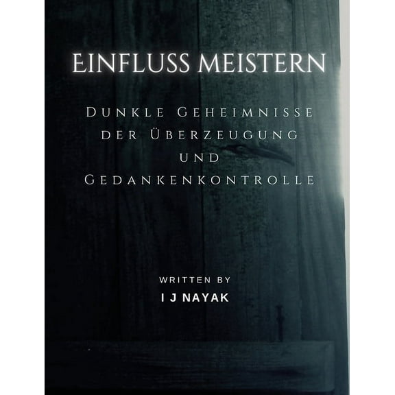 Einfluss meistern: Dunkle Geheimnisse der Ãberzeugung und Gedankenkontrolle, (Paperback)